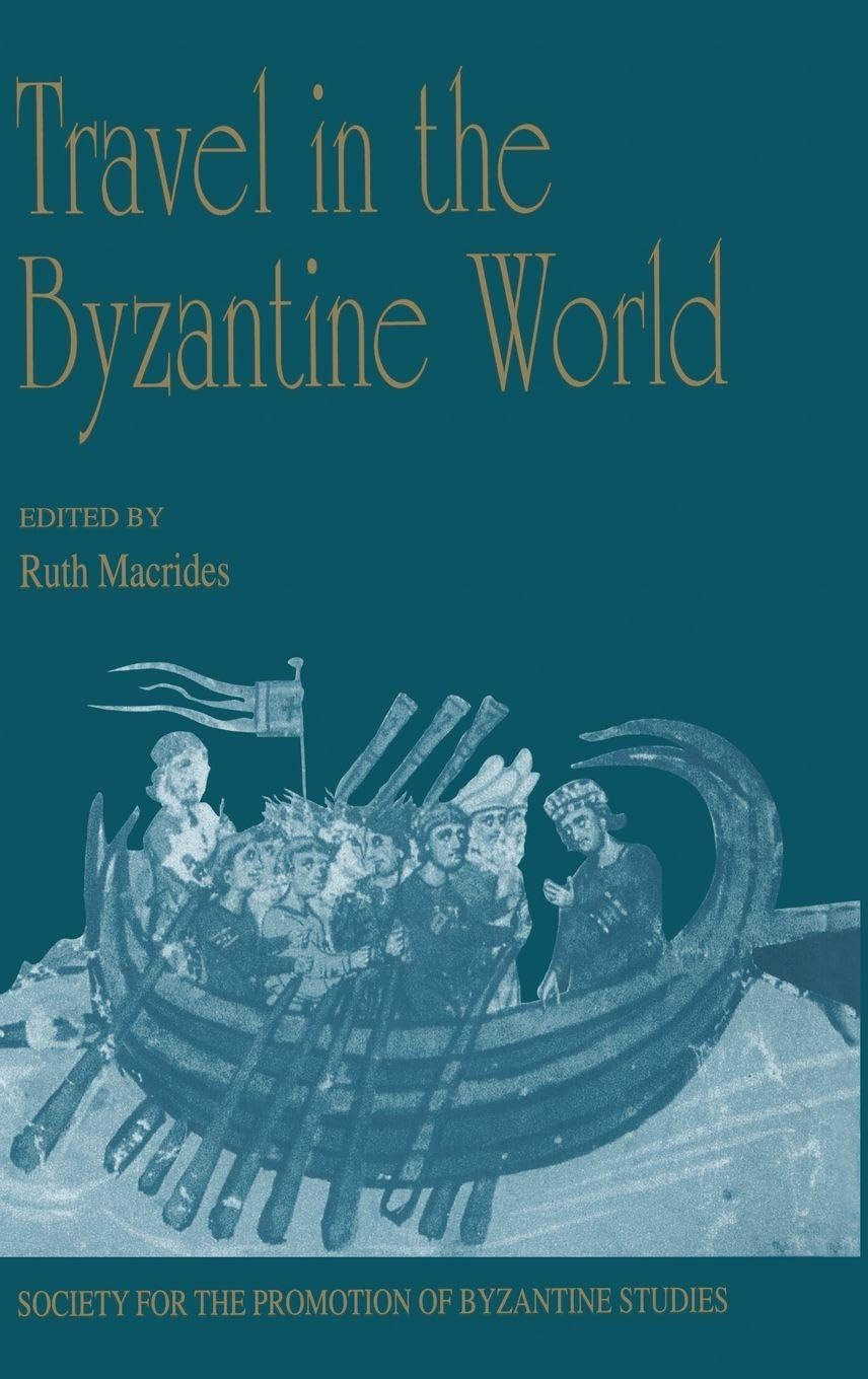 Travel in the Byzantine World: Papers from the Thirty-Fourth Spring Symposium of Byzantine Studies, Birmingham, April 2000 (Publications for the Society for the Promotion of Byzantine Studies, 10)
