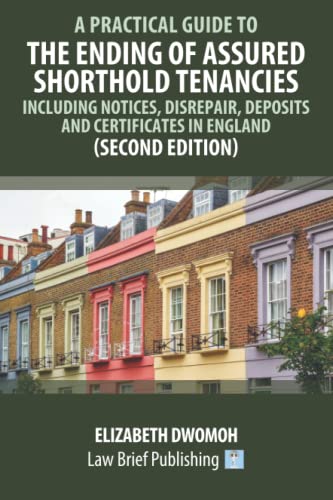 A Practical Guide to the Ending of Assured Shorthold Tenancies – Including Notices, Disrepair, Deposits and Certificates in England (Second Edition)