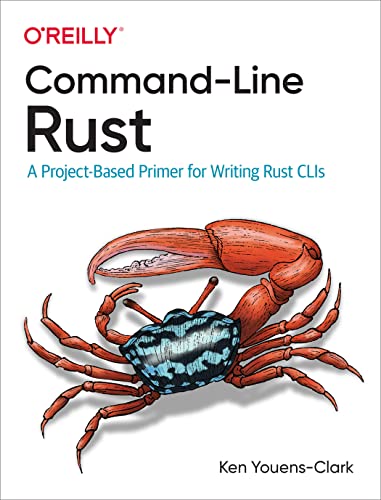 Ken Youens-Clark Command-Line Rust, A Project-Based Primer For Writing Rust CLIs