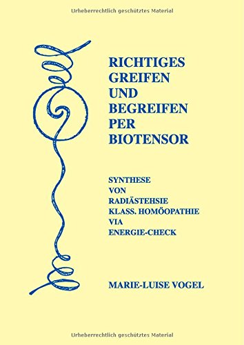 Richtiges Greifen und Begreifen per Biotensor: Synthese von Radiästhesie/Klass. Homöopathie via Energie-Check