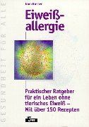 Eiweißallergie. Praktischer Ratgeber für ein Leben ohne tierisches Eiweiß - Mit über 150 Rezepten