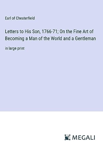 Letters to His Son, 1766-71; On the Fine Art of Becoming a Man of the World and a Gentleman: in large print