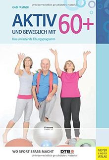 Aktiv und beweglich mit 60+: Das umfassende Übungsprogramm