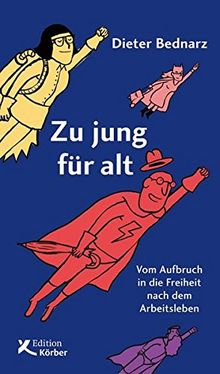 Zu jung für alt: Vom Aufbruch in die Freiheit nach dem Arbeitsleben