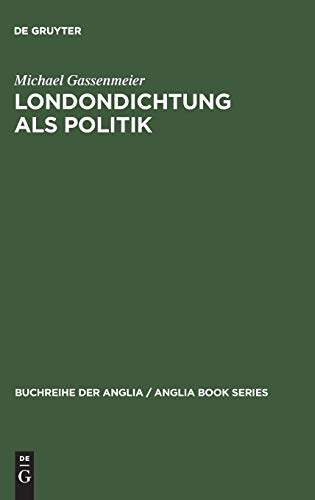 Londondichtung als Politik: Texte und Kontexte der 'City Poetry' von der Restauration bis zum Ende der Walpole-Ära (Buchreihe der Anglia / Anglia Book Series, 28, Band 28)
