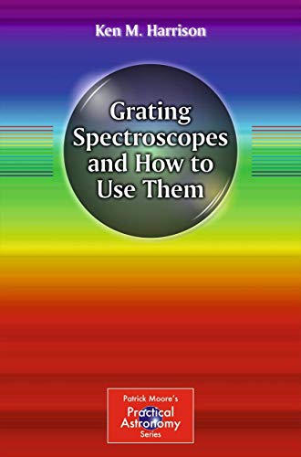 Grating Spectroscopes and How to Use Them (Patrick Moore's Practical Astronomy Series) (The Patrick Moore Practical Astronomy Series, Band 4)