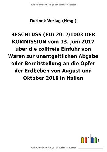 BESCHLUSS (EU) 2017/1003 DER KOMMISSION vom 13. Juni 2017 über die zollfreie Einfuhr von Waren zur unentgeltlichen Abgabe oder Bereitstellung an die ... von August und Oktober2016 in Italien