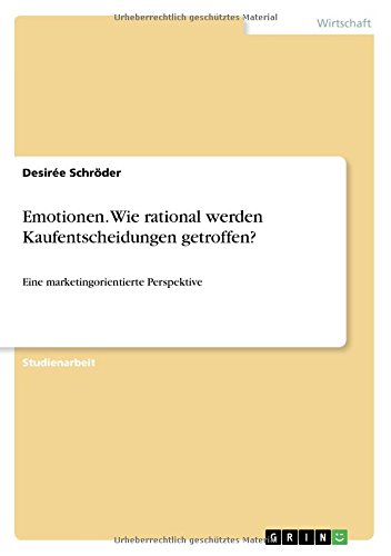 Emotionen. Wie rational werden Kaufentscheidungen getroffen?: Eine marketingorientierte Perspektive