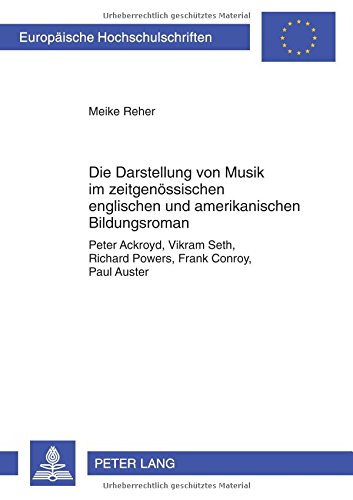 Die Darstellung von Musik im zeitgenössischen englischen und amerikanischen Bildungsroman: Peter Ackroyd, Vikram Seth, Richard Powers, Frank Conroy, ... / Publications Universitaires Européennes)
