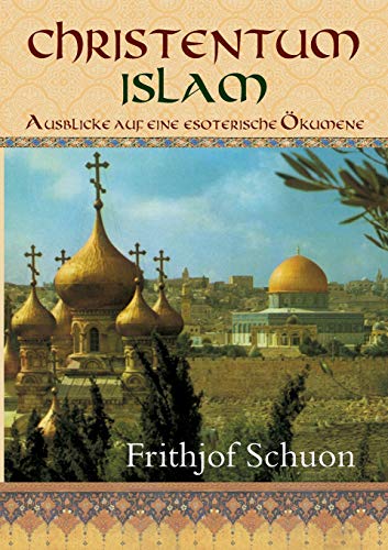 Christentum - Islam: Ausblicke auf eine esoterische Ökumene