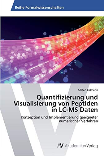 Quantifizierung und Visualisierung von Peptiden in LC-MS Daten: Konzeption und Implementierung geeigneter numerischer Verfahren