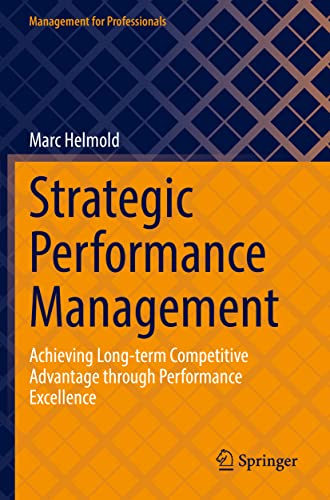 Strategic Performance Management: Achieving Long-term Competitive Advantage through Performance Excellence (Management for Professionals)