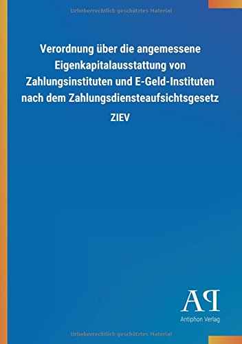 Verordnung über die angemessene Eigenkapitalausstattung von Zahlungsinstituten und E-Geld-Instituten nach dem Zahlungsdiensteaufsichtsgesetz: ZIEV