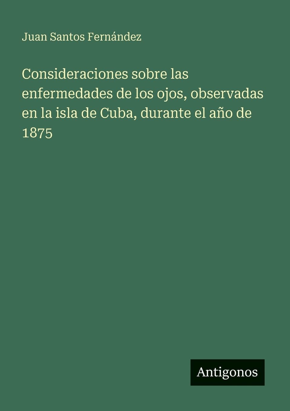 Consideraciones sobre las enfermedades de los ojos, observadas en la isla de Cuba, durante el año de 1875