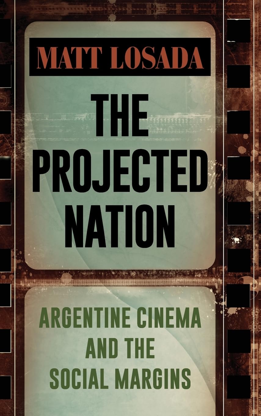The Projected Nation: Argentine Cinema and the Social Margins (Suny Series in Latin American Cinema)