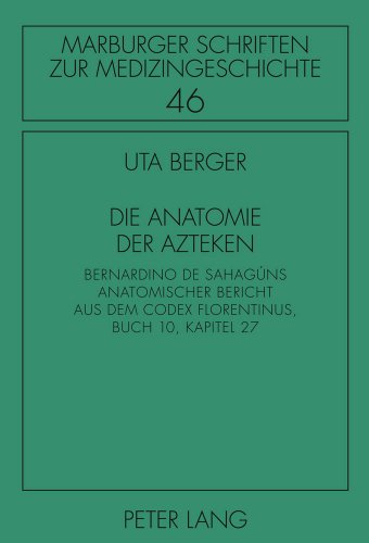 Die Anatomie der Azteken: Bernardino de Sahagúns anatomischer Bericht aus dem Codex Florentinus, Buch 10, Kapitel 27