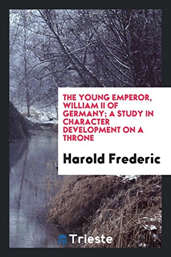 The young emperor, William II of Germany; a study in character development on a throne