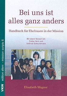 Bei uns ist alles ganz anders: Handbuch für Ehefrauen in der Mission (edition afem - mission scripts)