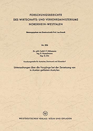 Untersuchungen über die Vorgänge bei der Zersetzung von in Azeton gelöstem Azetylen (Forschungsberichte des Wirtschafts- und Verkehrsministeriums Nordrhein-Westfalen, 206, Band 206)