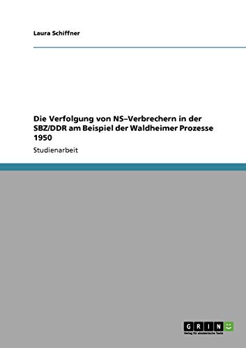 Die Verfolgung von NS-Verbrechern in der SBZ/DDR am Beispiel der Waldheimer Prozesse 1950