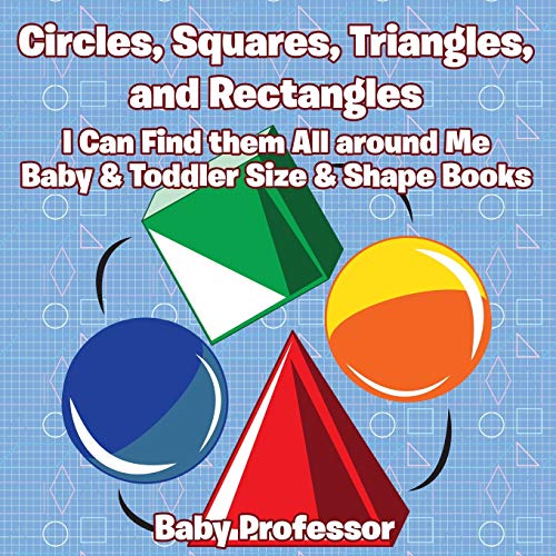 Circles, Squares, Triangles, and Rectangles: I Can Find them All Around Me - Baby & Toddler Size & Shape Books
