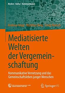 Mediatisierte Welten der Vergemeinschaftung: Kommunikative Vernetzung und das Gemeinschaftsleben Junger Menschen (Medien Kultur  Kommunikation) (German Edition)