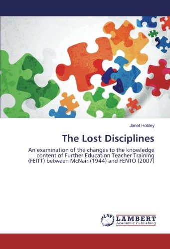 The Lost Disciplines: An examination of the changes to the knowledge content of Further Education Teacher Training (FEITT) between McNair (1944) and FENTO (2007)