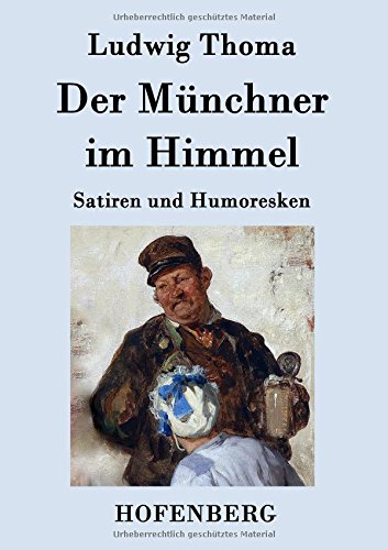 Der Münchner im Himmel: Satiren und Humoresken