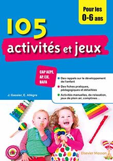 105 activités et jeux pour les 0-6 ans : CAP AEPE, AP, EJE, BAFA