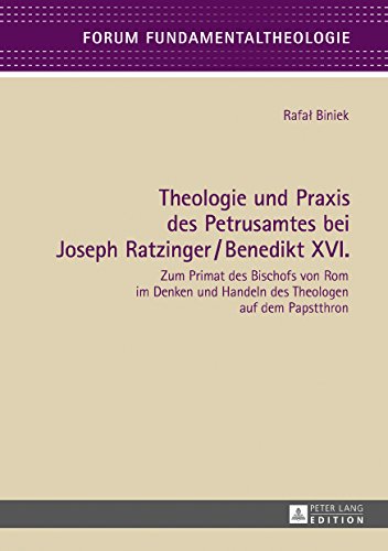 Theologie und Praxis des Petrusamtes bei Joseph Ratzinger/Benedikt XVI.: Zum Primat des Bischofs von Rom im Denken und Handeln des Theologen auf dem Papstthron (Forum Fundamentaltheologie)
