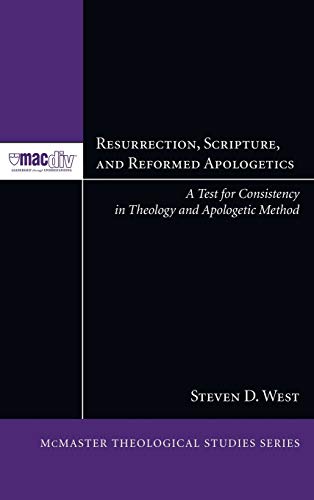 Resurrection, Scripture, and Reformed Apologetics: A Test for Consistency in Theology and Apologetic Method (McMaster Theological Studies, Band 5)