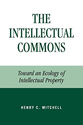 The Intellectual Commons: Toward an Ecology of Intellectual Property (Lexington Studies in Social, Legal, and Political Philosophy)