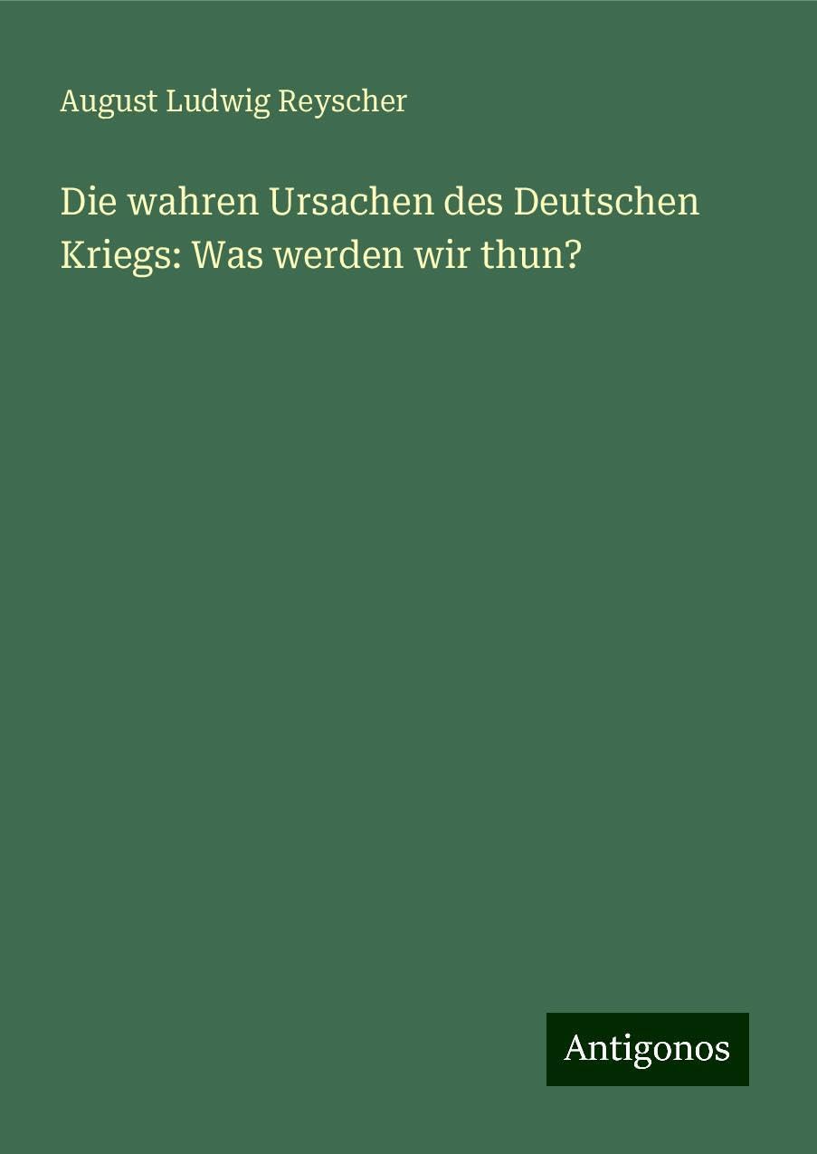 Die wahren Ursachen des Deutschen Kriegs: Was werden wir thun?