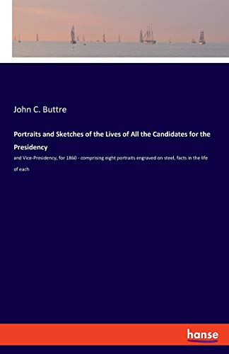 Portraits and Sketches of the Lives of All the Candidates for the Presidency: and Vice-Presidency, for 1860 - comprising eight portraits engraved on steel, facts in the life of each