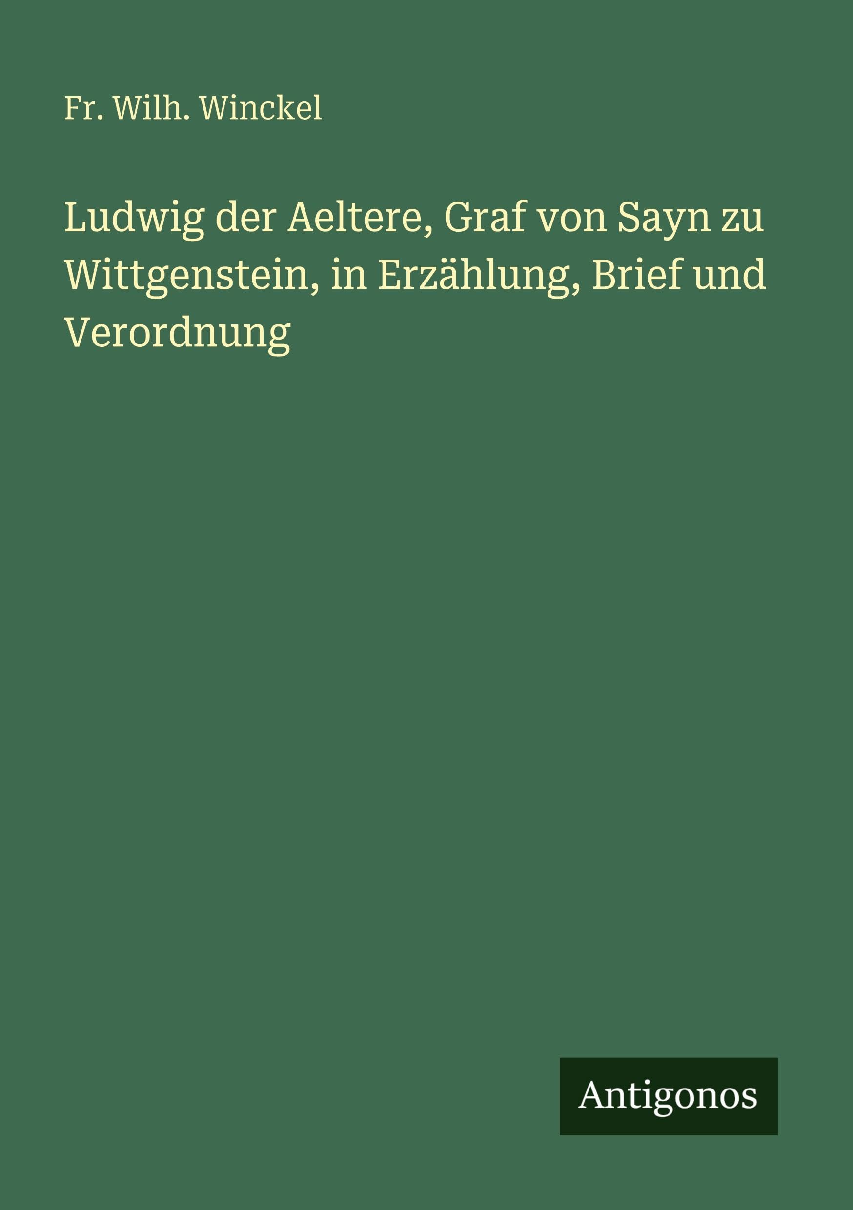 Ludwig der Aeltere, Graf von Sayn zu Wittgenstein, in Erzählung, Brief und Verordnung