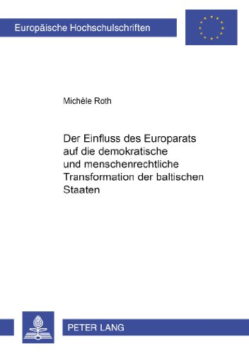 Der Einfluss des Europarats auf die demokratische und menschenrechtliche Transformation der baltischen Staaten (Europäische Hochschulschriften / ... / Publications Universitaires Européennes)