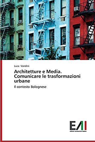 Architetture e Media. Comunicare le trasformazioni urbane: Il contesto Bolognese