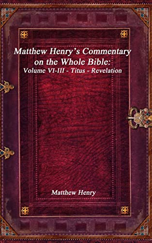 Matthew Henry's Commentary on the Whole Bible: Volume VI-III - Titus - Revelation