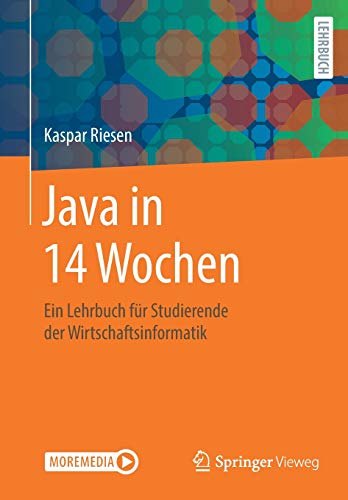 Java in 14 Wochen: Ein Lehrbuch für Studierende der Wirtschaftsinformatik