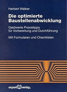 Die optimierte Baustellenabwicklung: Geldwerte Praxistipps für Vorbereitung und Durchführung (Reihe Technik)