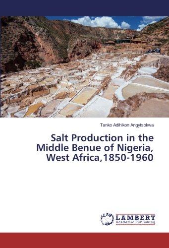 Salt Production in the Middle Benue of Nigeria, West Africa,1850-1960