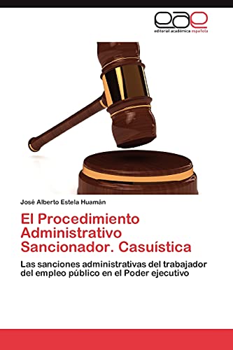 El Procedimiento Administrativo Sancionador. Casuística: Las sanciones administrativas del trabajador del empleo público en el Poder ejecutivo