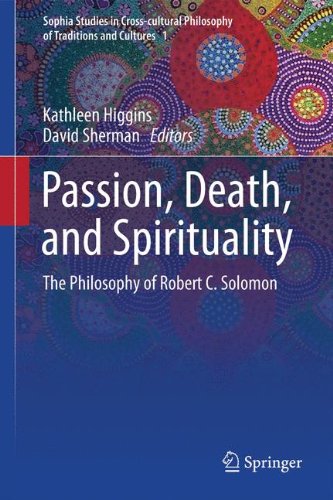 Passion, Death, and Spirituality: The Philosophy of Robert C. Solomon (Sophia Studies in Cross-cultural Philosophy of Traditions and Cultures)