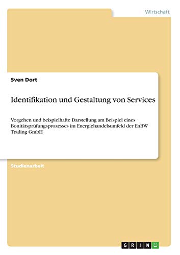 Identifikation und Gestaltung von Services: Vorgehen und beispielhafte Darstellung am Beispiel eines Bonitätsprüfungsprozesses im Energiehandelsumfeld der EnBW Trading GmbH