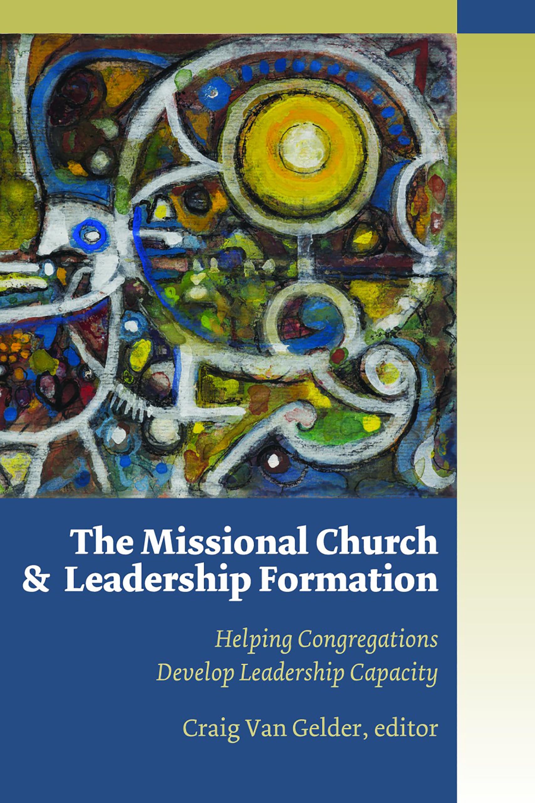 The Missional Church and Leadership Formation: Helping Congregations Develop Leadership Capacity (Missional Church Series (MCS))