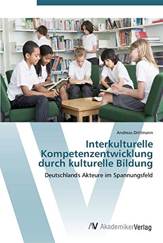 Interkulturelle Kompetenzentwicklung durch kulturelle Bildung: Deutschlands Akteure im Spannungsfeld