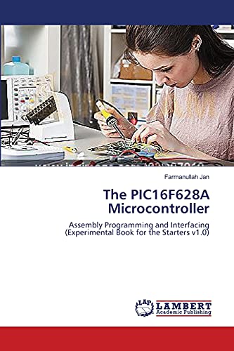 The PIC16F628A Microcontroller: Assembly Programming and Interfacing (Experimental Book for the Starters v1.0)