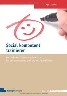 Sozial kompetent trainieren: Die Train-the-Trainer-Profiwerkstatt für den gelungenen Umgang mit Teilnehmern