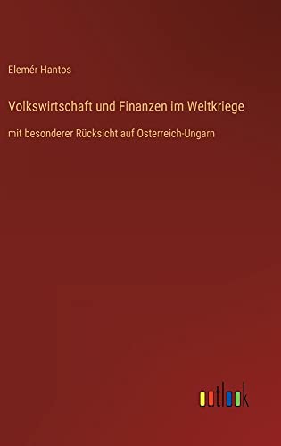 Volkswirtschaft und Finanzen im Weltkriege: mit besonderer Rücksicht auf Österreich-Ungarn