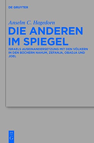 Die Anderen im Spiegel: Israels Auseinandersetzung mit den Völkern in den Büchern Nahum, Zefanja, Obadja und Joel (Beihefte zur Zeitschrift für die alttestamentliche Wissenschaft, Band 414)